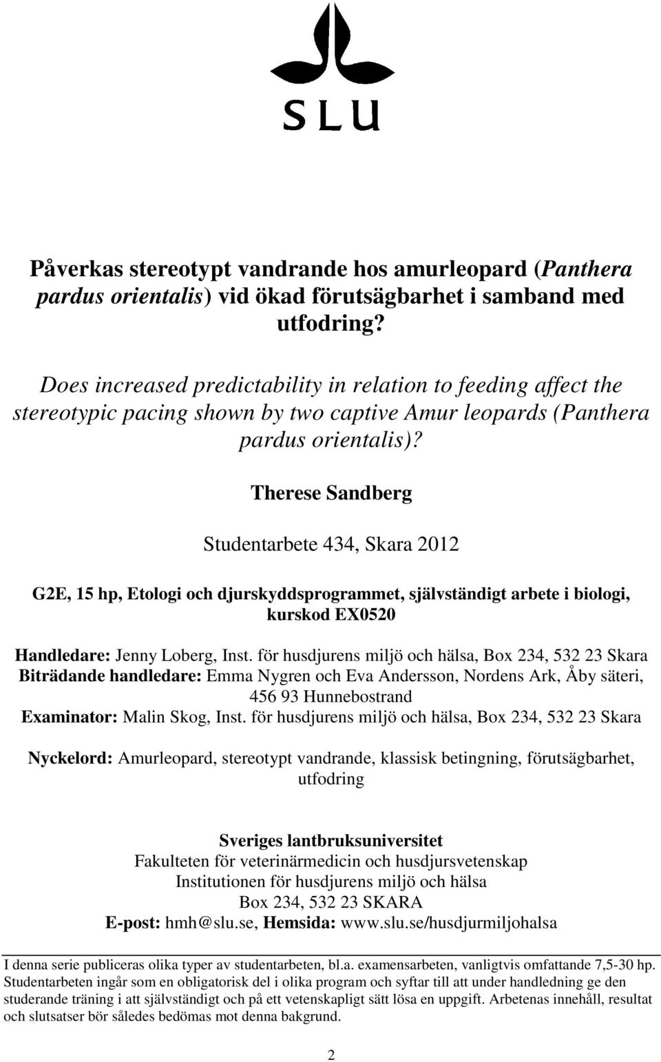 Therese Sandberg Studentarbete 434, Skara 2012 G2E, 15 hp, Etologi och djurskyddsprogrammet, självständigt arbete i biologi, kurskod EX0520 Handledare: Jenny Loberg, Inst.