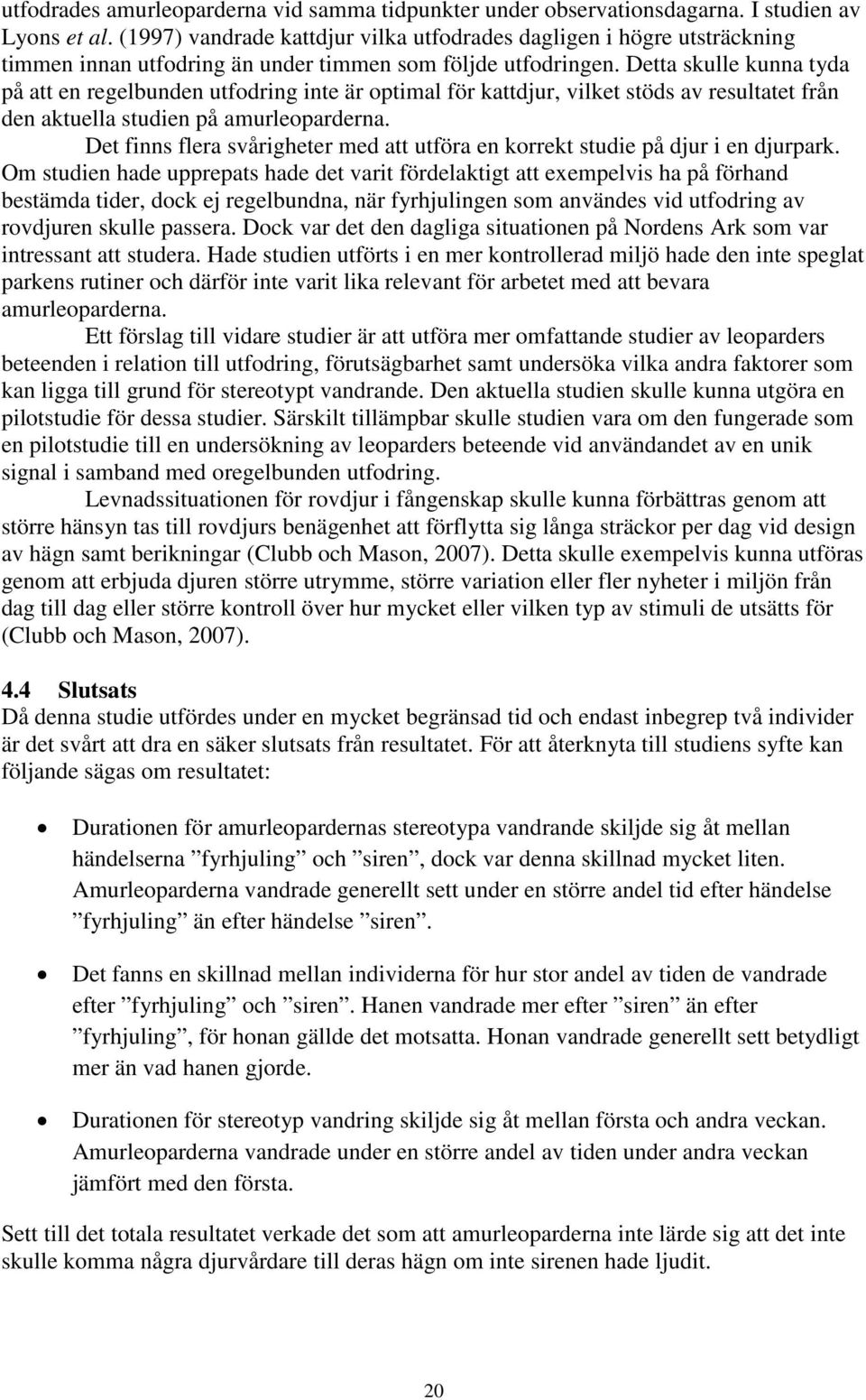 Detta skulle kunna tyda på att en regelbunden utfodring inte är optimal för kattdjur, vilket stöds av resultatet från den aktuella studien på amurleoparderna.