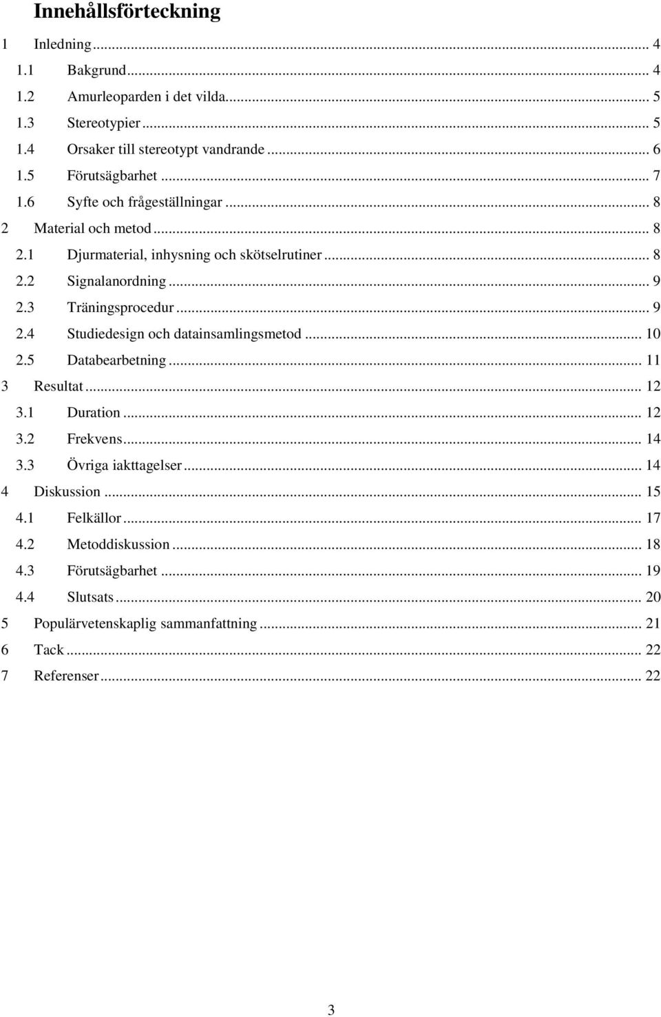 3 Träningsprocedur... 9 2.4 Studiedesign och datainsamlingsmetod... 10 2.5 Databearbetning... 11 3 Resultat... 12 3.1 Duration... 12 3.2 Frekvens... 14 3.