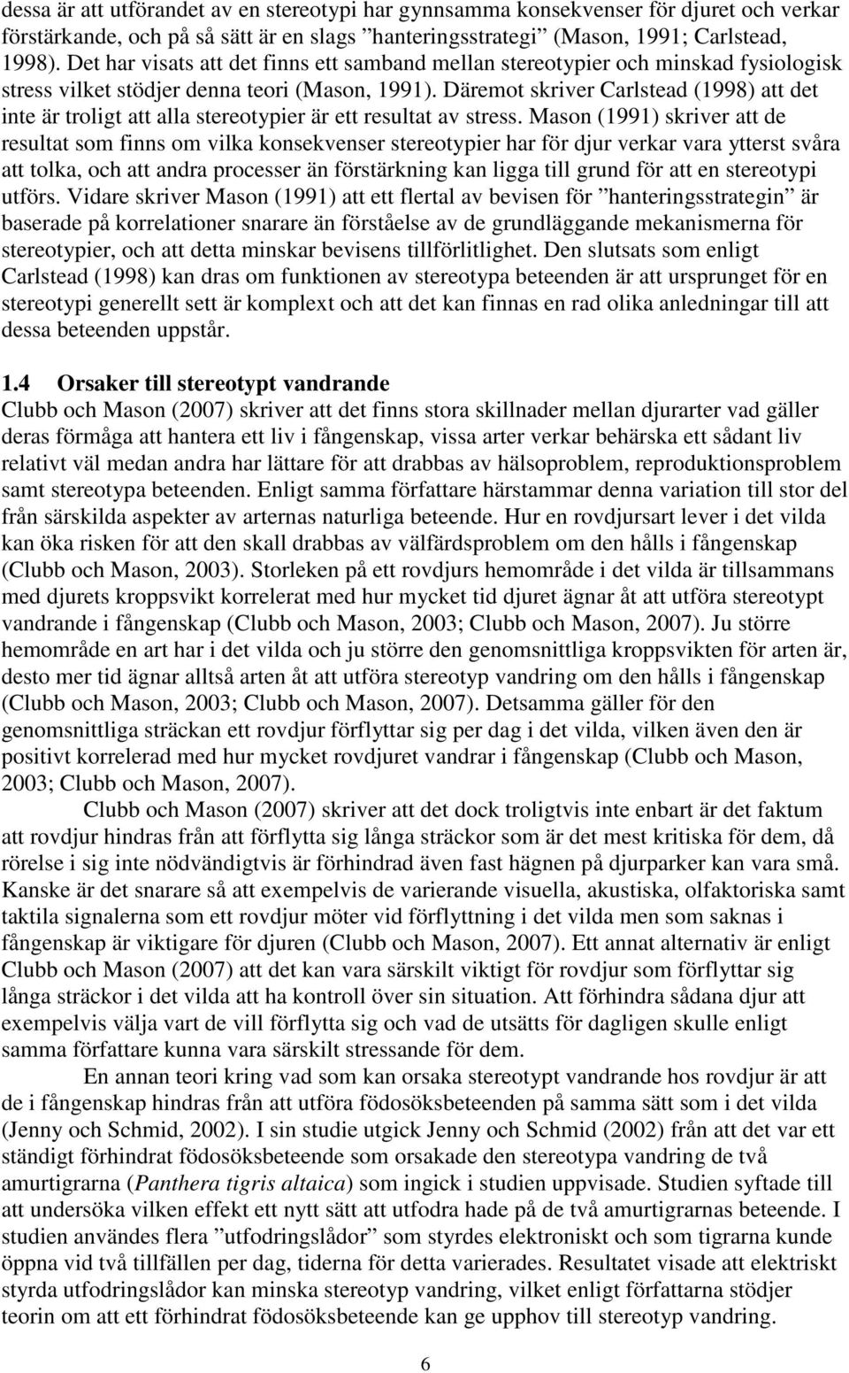 Däremot skriver Carlstead (1998) att det inte är troligt att alla stereotypier är ett resultat av stress.