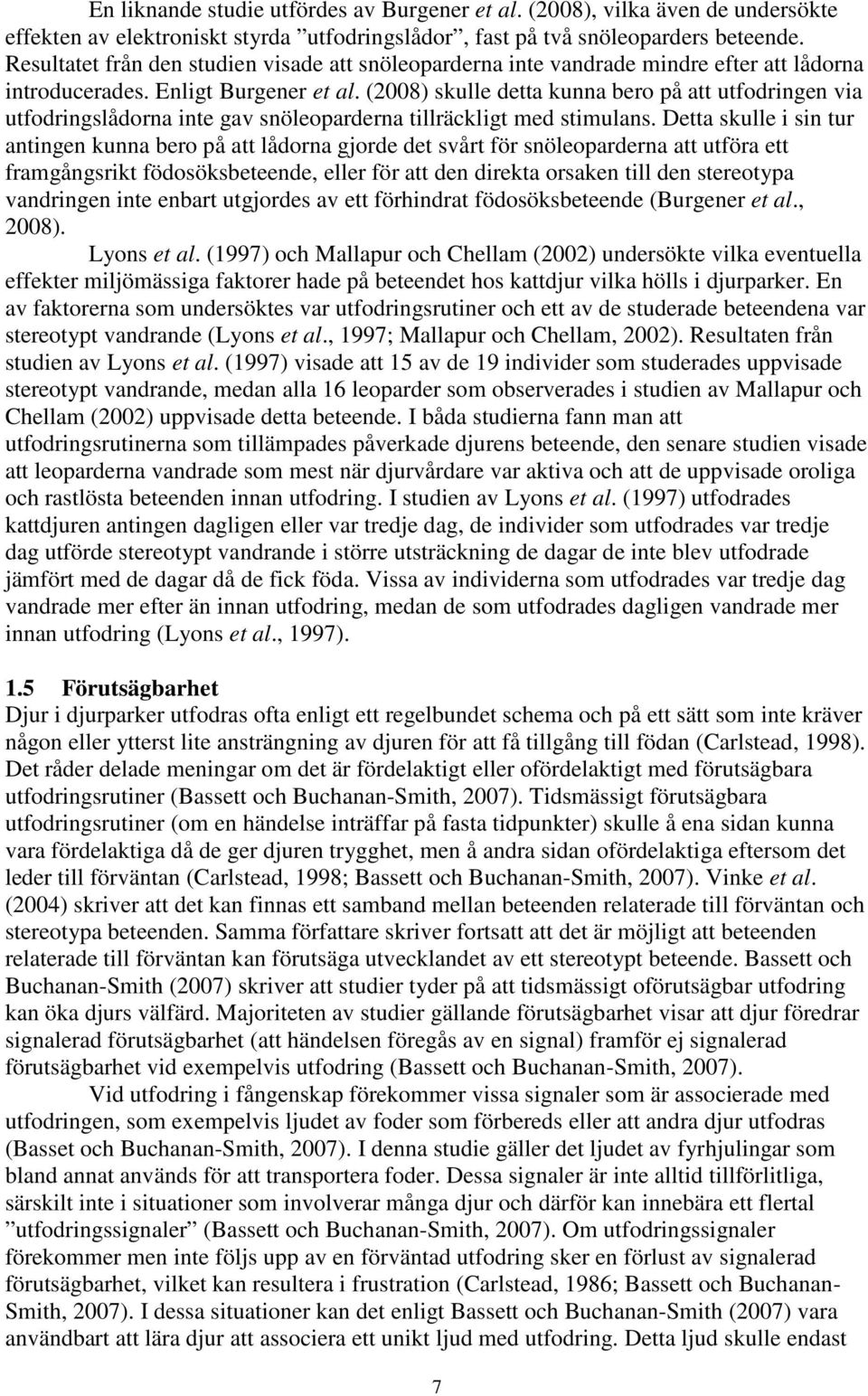 (2008) skulle detta kunna bero på att utfodringen via utfodringslådorna inte gav snöleoparderna tillräckligt med stimulans.