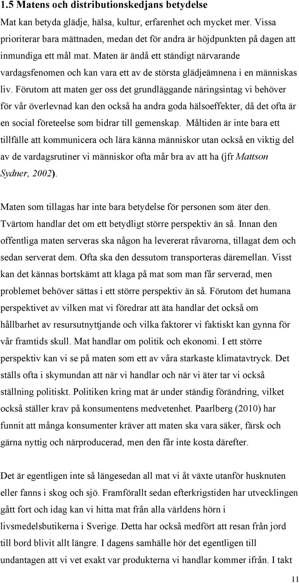 Maten är ändå ett ständigt närvarande vardagsfenomen och kan vara ett av de största glädjeämnena i en människas liv.