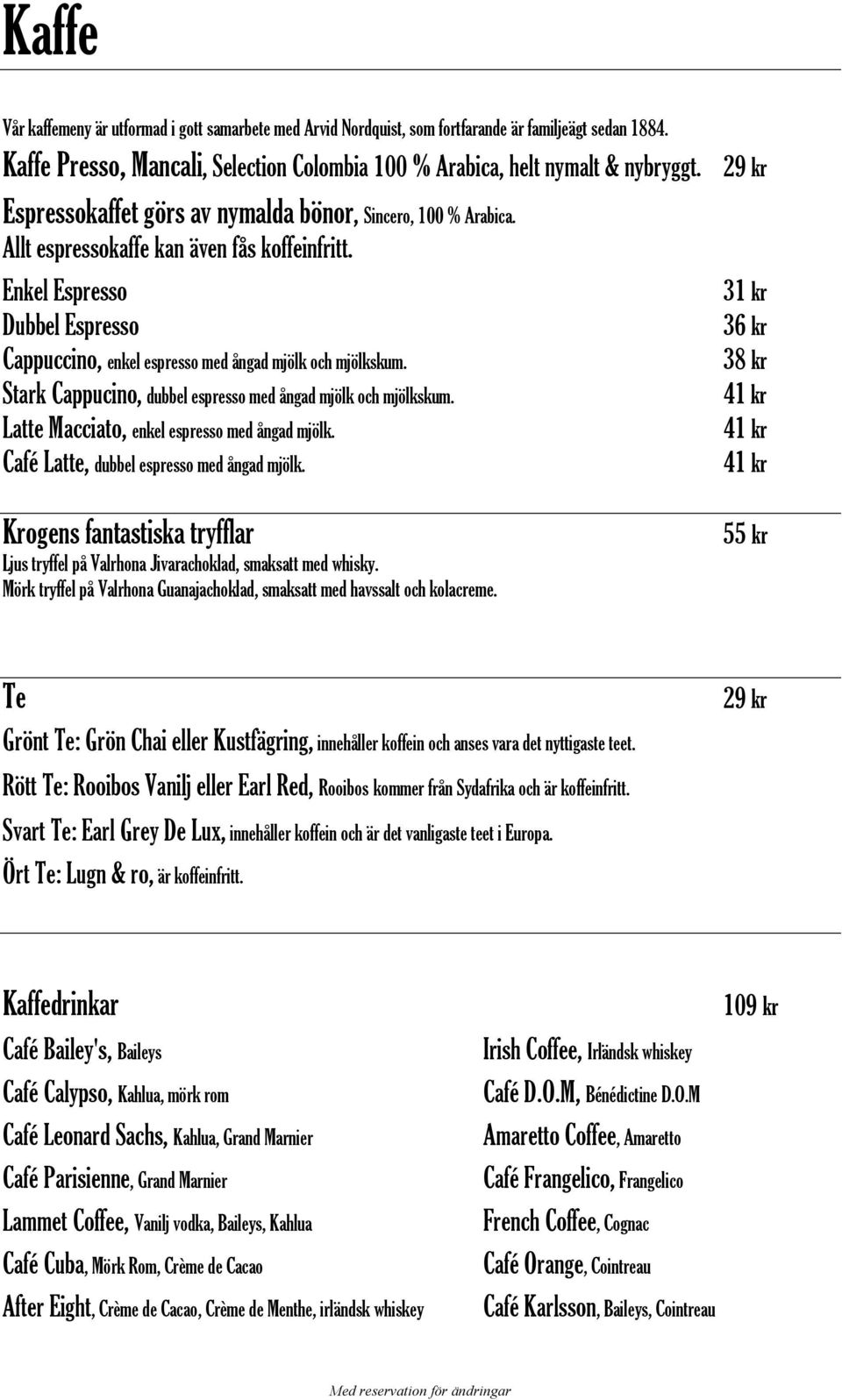 Stark Cappucino, dubbel espresso med ångad mjölk och mjölkskum. Latte Macciato, enkel espresso med ångad mjölk. Café Latte, dubbel espresso med ångad mjölk.
