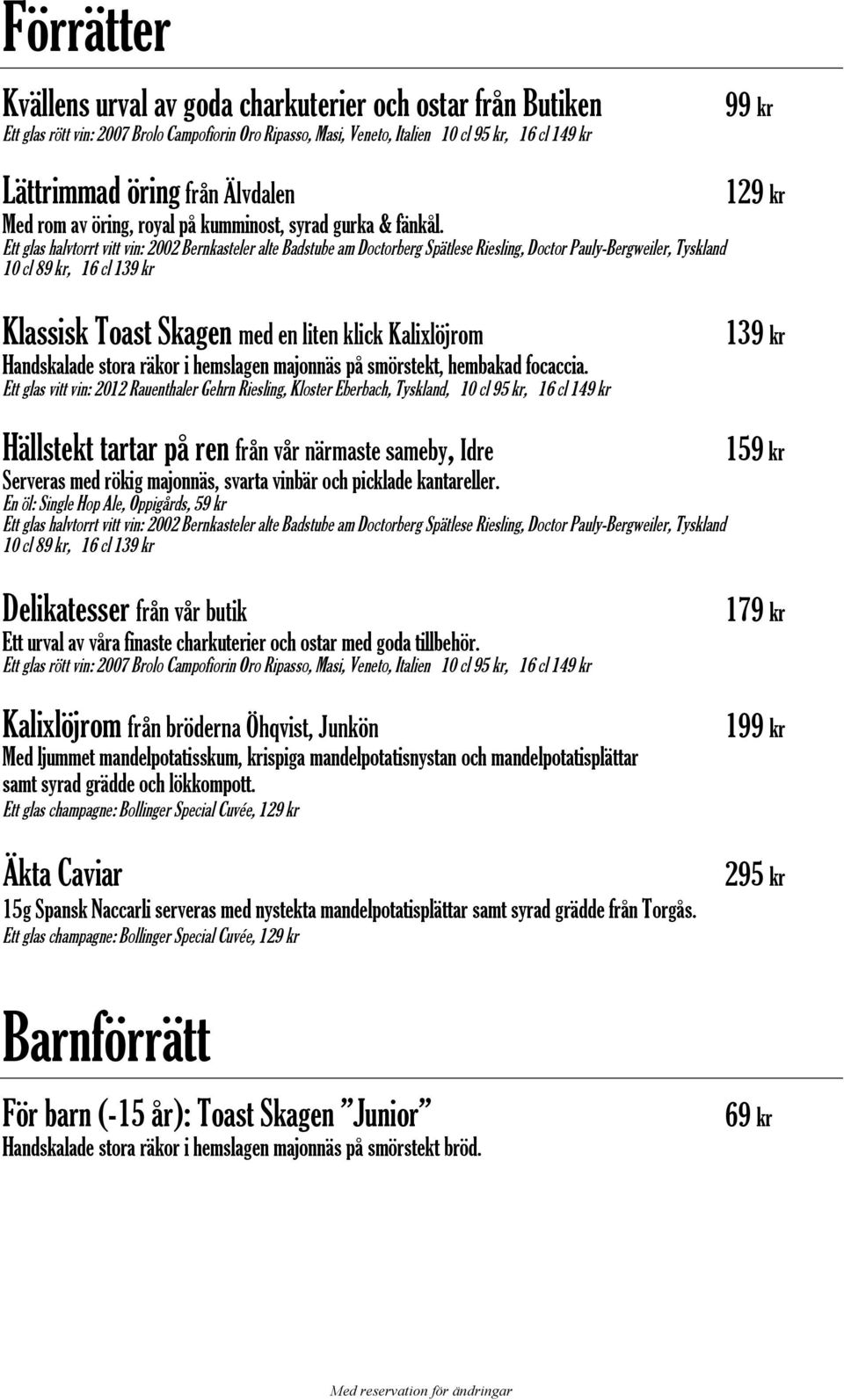 Ett glas halvtorrt vitt vin: 2002 Bernkasteler alte Badstube am Doctorberg Spätlese Riesling, Doctor Pauly-Bergweiler, Tyskland 10 cl 89 kr, 16 cl 139 kr 129 kr Klassisk Toast Skagen med en liten