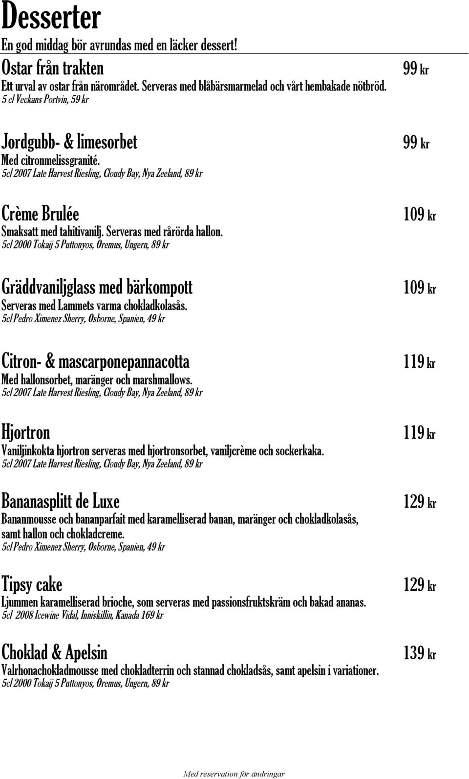 Serveras med rårörda hallon. 5cl 2000 Tokaij 5 Puttonyos, Oremus, Ungern, 89 kr Gräddvaniljglass med bärkompott Serveras med Lammets varma chokladkolasås.