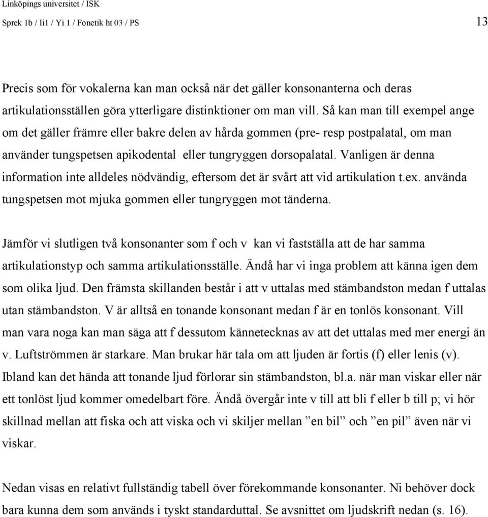 Vanligen är denna information inte alldeles nödvändig, eftersom det är svårt att vid artikulation t.ex. använda tungspetsen mot mjuka gommen eller tungryggen mot tänderna.