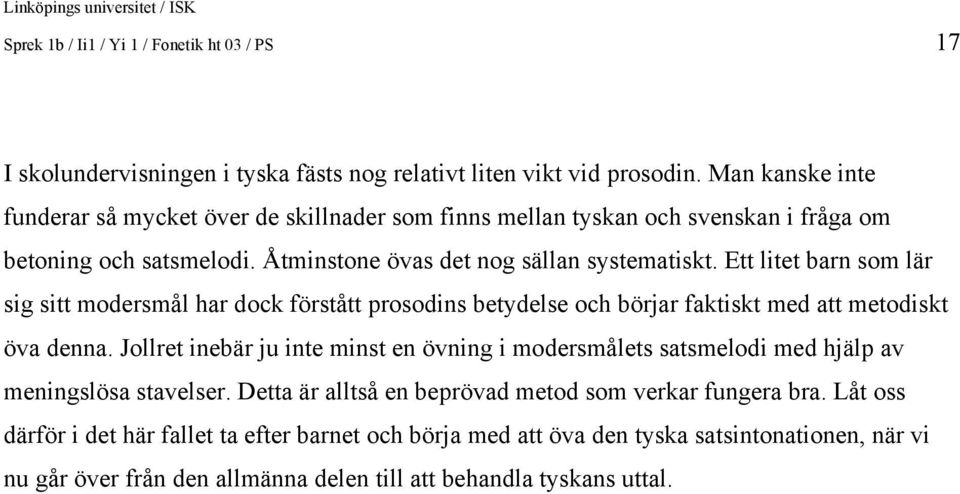 Ett litet barn som lär sig sitt modersmål har dock förstått prosodins betydelse och börjar faktiskt med att metodiskt öva denna.