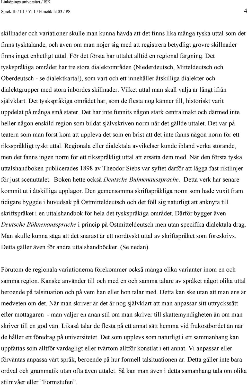 Det tyskspråkiga området har tre stora dialektområden (Niederdeutsch, Mitteldeutsch och Oberdeutsch - se dialektkarta!