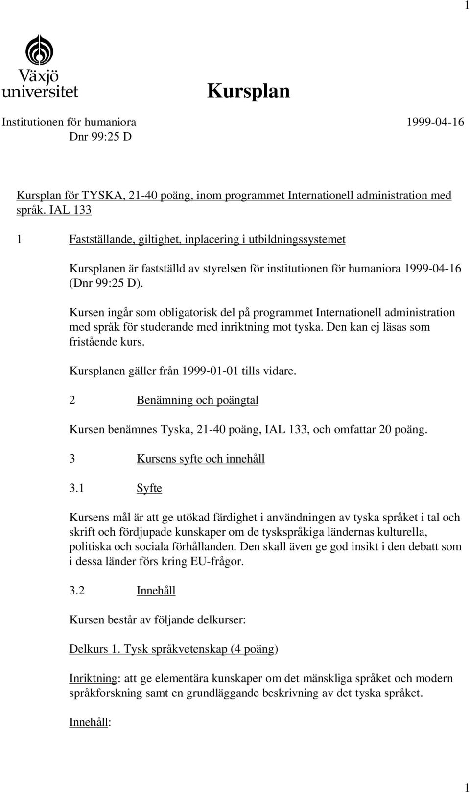 Kursen ingår som obligatorisk del på programmet Internationell administration med språk för studerande med inriktning mot tyska. Den kan ej läsas som fristående kurs.