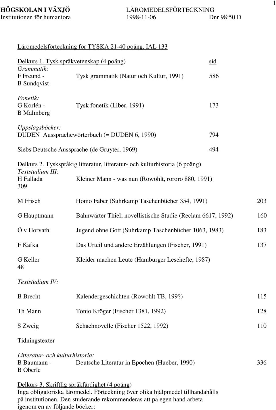 Aussprachewörterbuch (= DUDEN 6, 1990) 794 Siebs Deutsche Aussprache (de Gruyter, 1969) 494 Delkurs 2.