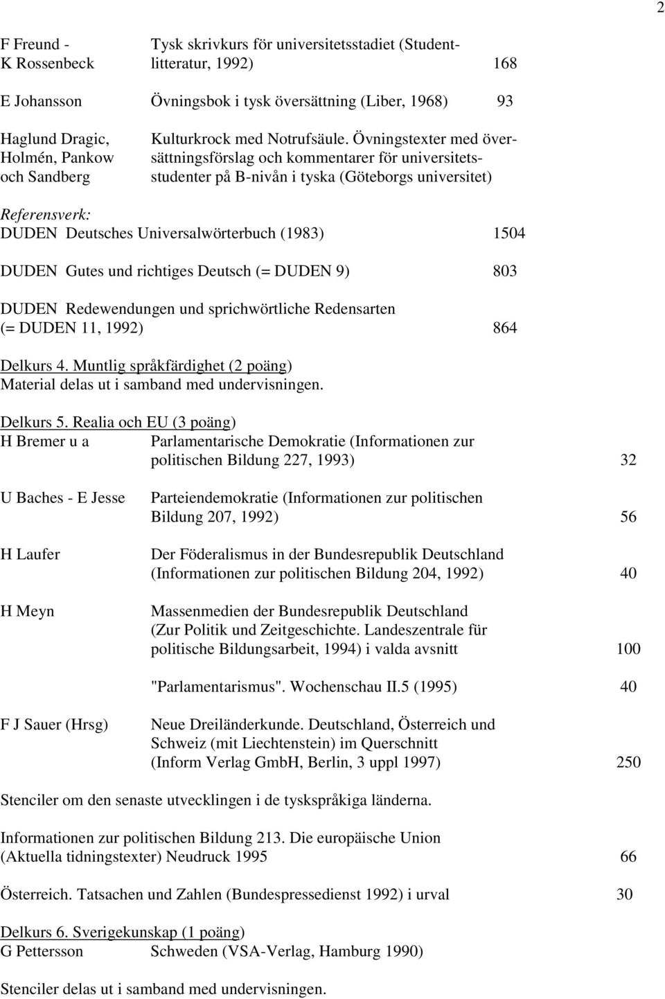 Övningstexter med översättningsförslag och kommentarer för universitets- studenter på B-nivån i tyska (Göteborgs universitet) Referensverk: DUDEN Deutsches Universalwörterbuch (1983) 1504 DUDEN Gutes