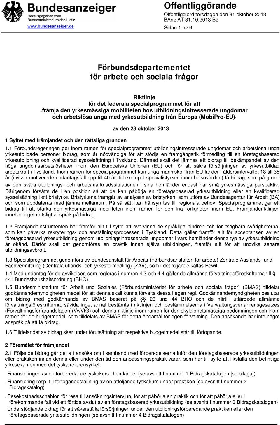 1 Förbundsregeringen ger inom ramen för specialprogrammet utbildningsintresserade ungdomar och arbetslösa unga yrkesutbildade personer bidrag, som är nödvändiga för att stödja en framgångsrik