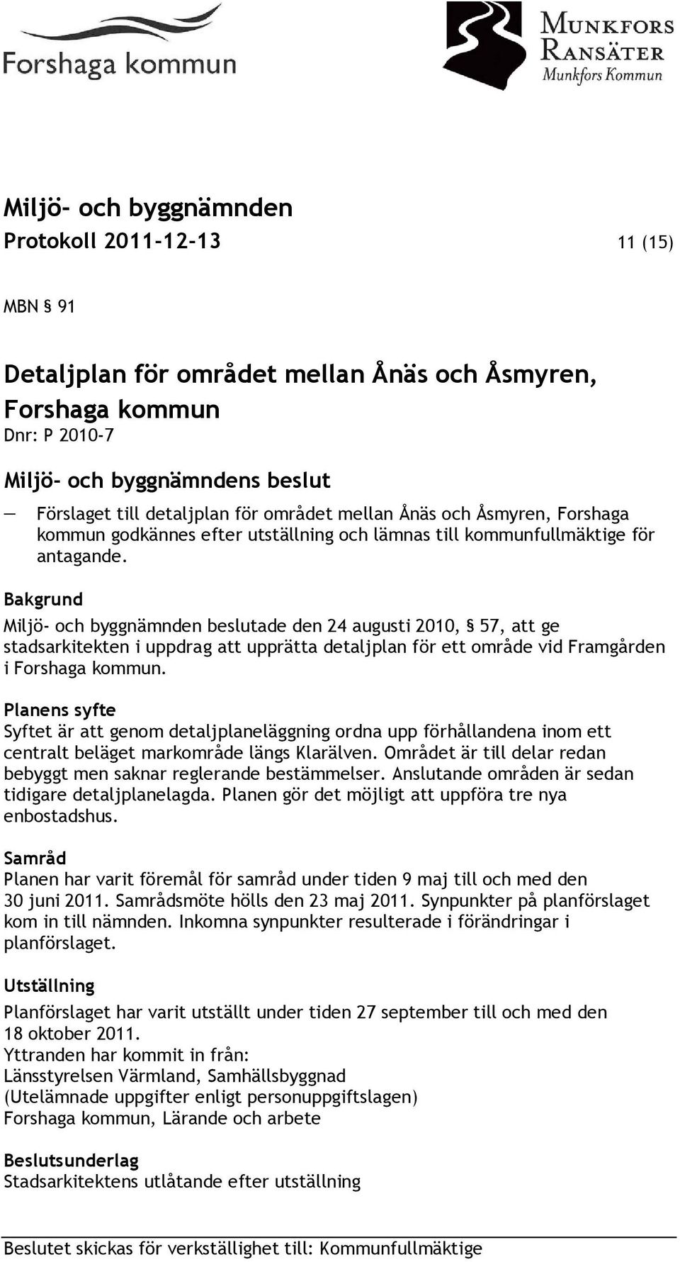 Bakgrund Miljö- och byggnämnden beslutade den 24 augusti 2010, 57, att ge stadsarkitekten i uppdrag att upprätta detaljplan för ett område vid Framgården i Forshaga kommun.