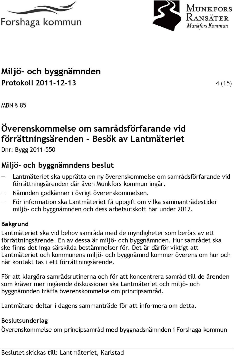 För information ska Lantmäteriet få uppgift om vilka sammanträdestider miljö- och byggnämnden och dess arbetsutskott har under 2012.