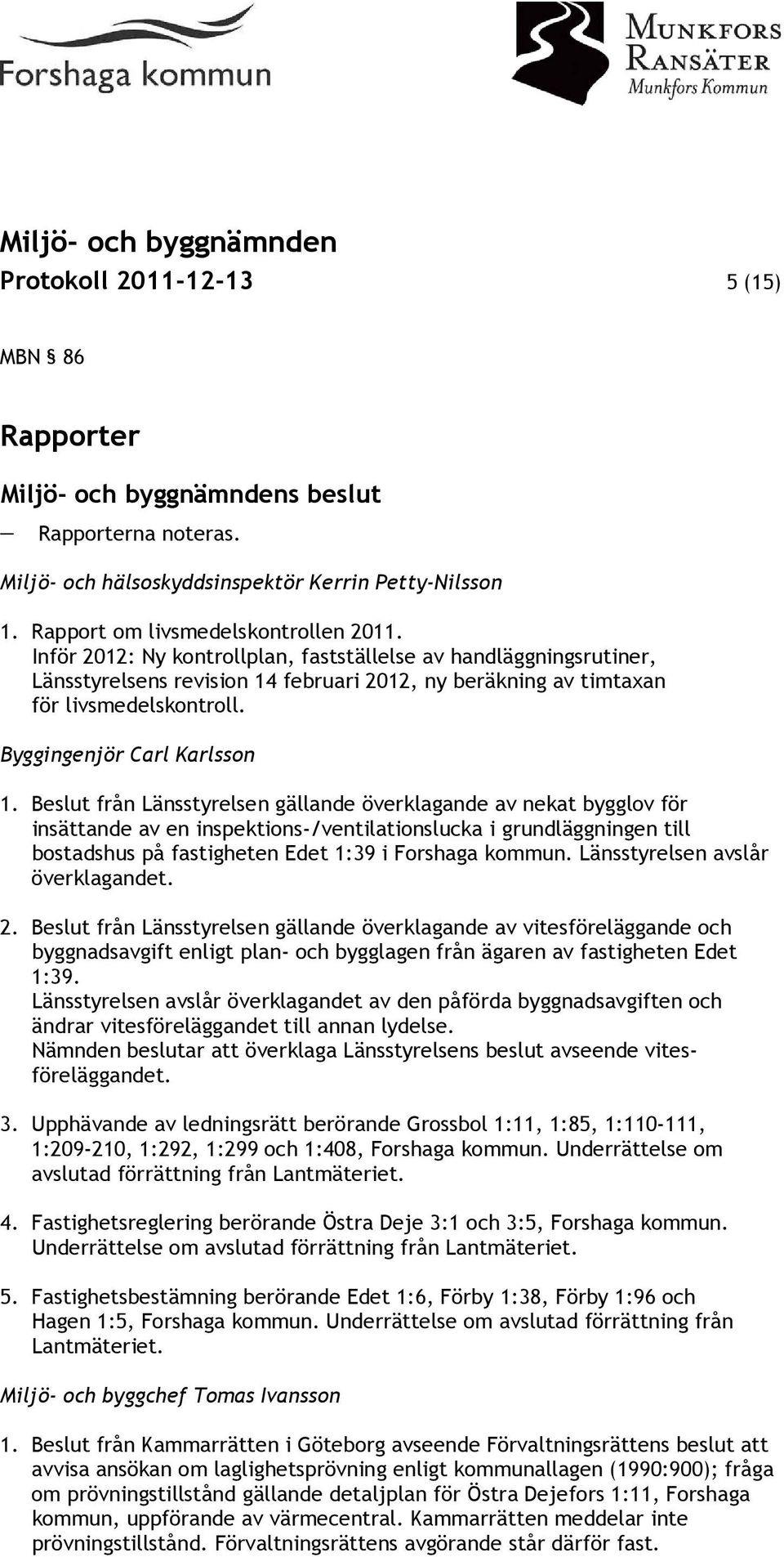 Beslut från Länsstyrelsen gällande överklagande av nekat bygglov för insättande av en inspektions-/ventilationslucka i grundläggningen till bostadshus på fastigheten Edet 1:39 i Forshaga kommun.