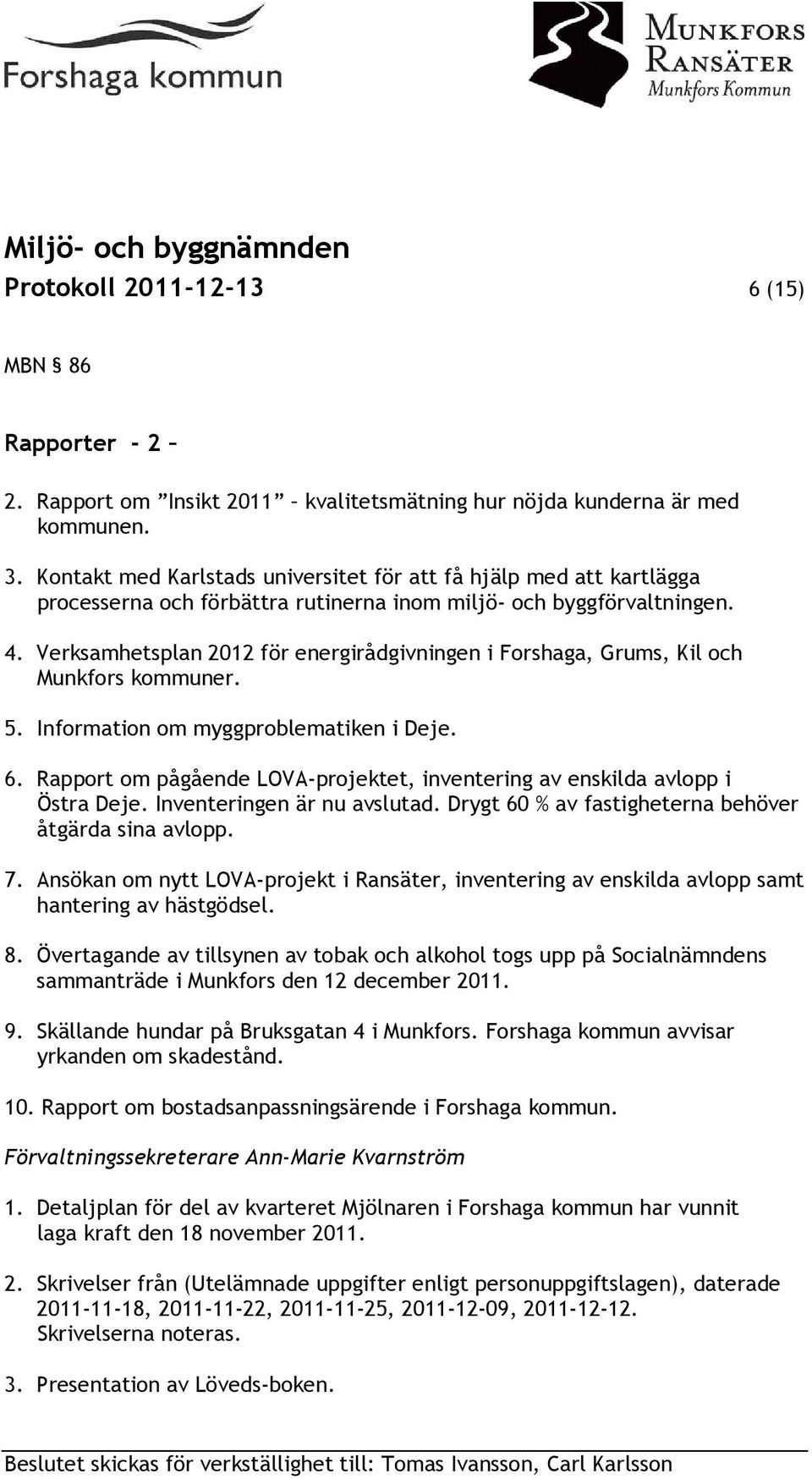 Verksamhetsplan 2012 för energirådgivningen i Forshaga, Grums, Kil och Munkfors kommuner. 5. Information om myggproblematiken i Deje. 6.