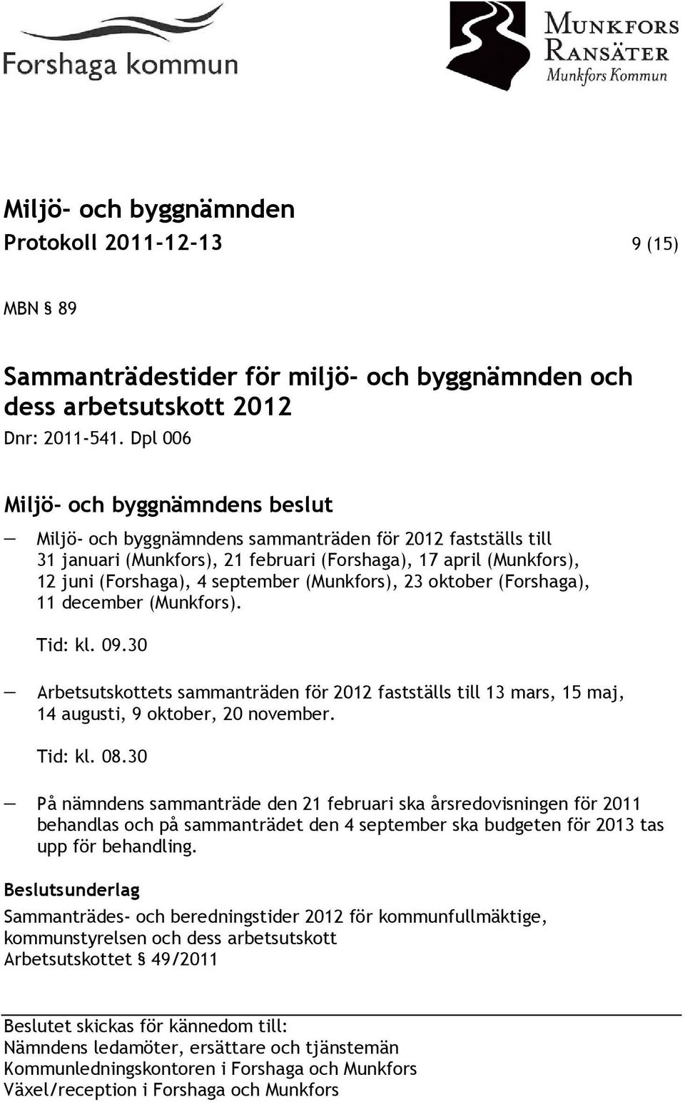 (Forshaga), 11 december (Munkfors). Tid: kl. 09.30 Arbetsutskottets sammanträden för 2012 fastställs till 13 mars, 15 maj, 14 augusti, 9 oktober, 20 november. Tid: kl. 08.