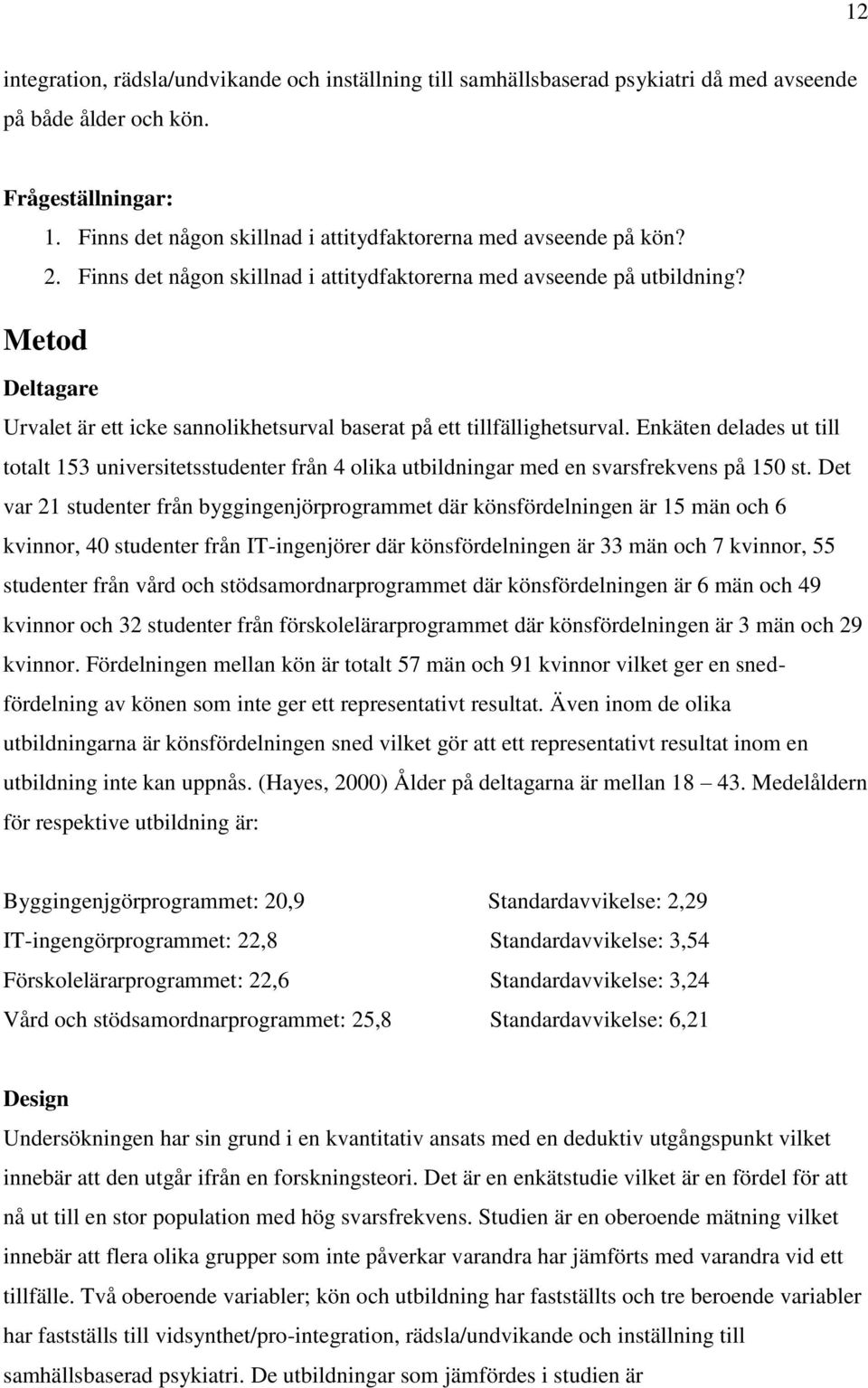 Metod Deltagare Urvalet är ett icke sannolikhetsurval baserat på ett tillfällighetsurval.