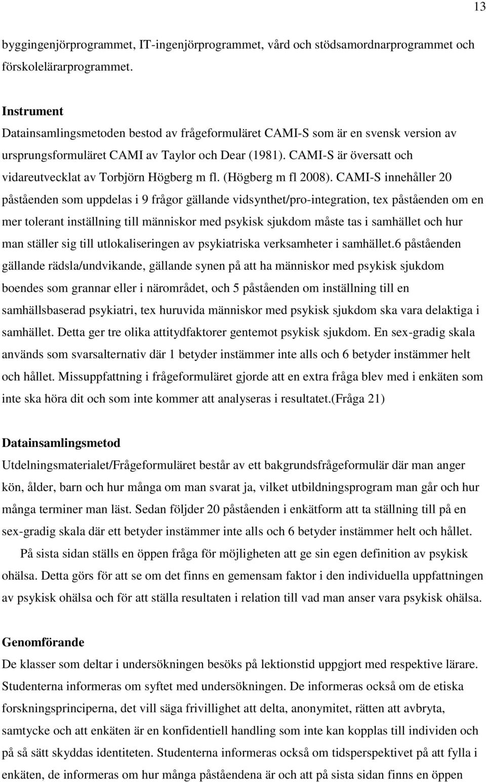 CAMI-S är översatt och vidareutvecklat av Torbjörn Högberg m fl. (Högberg m fl 2008).