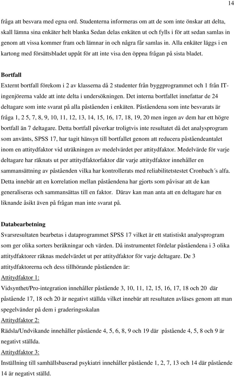 och några får samlas in. Alla enkäter läggs i en kartong med försättsbladet uppåt för att inte visa den öppna frågan på sista bladet.