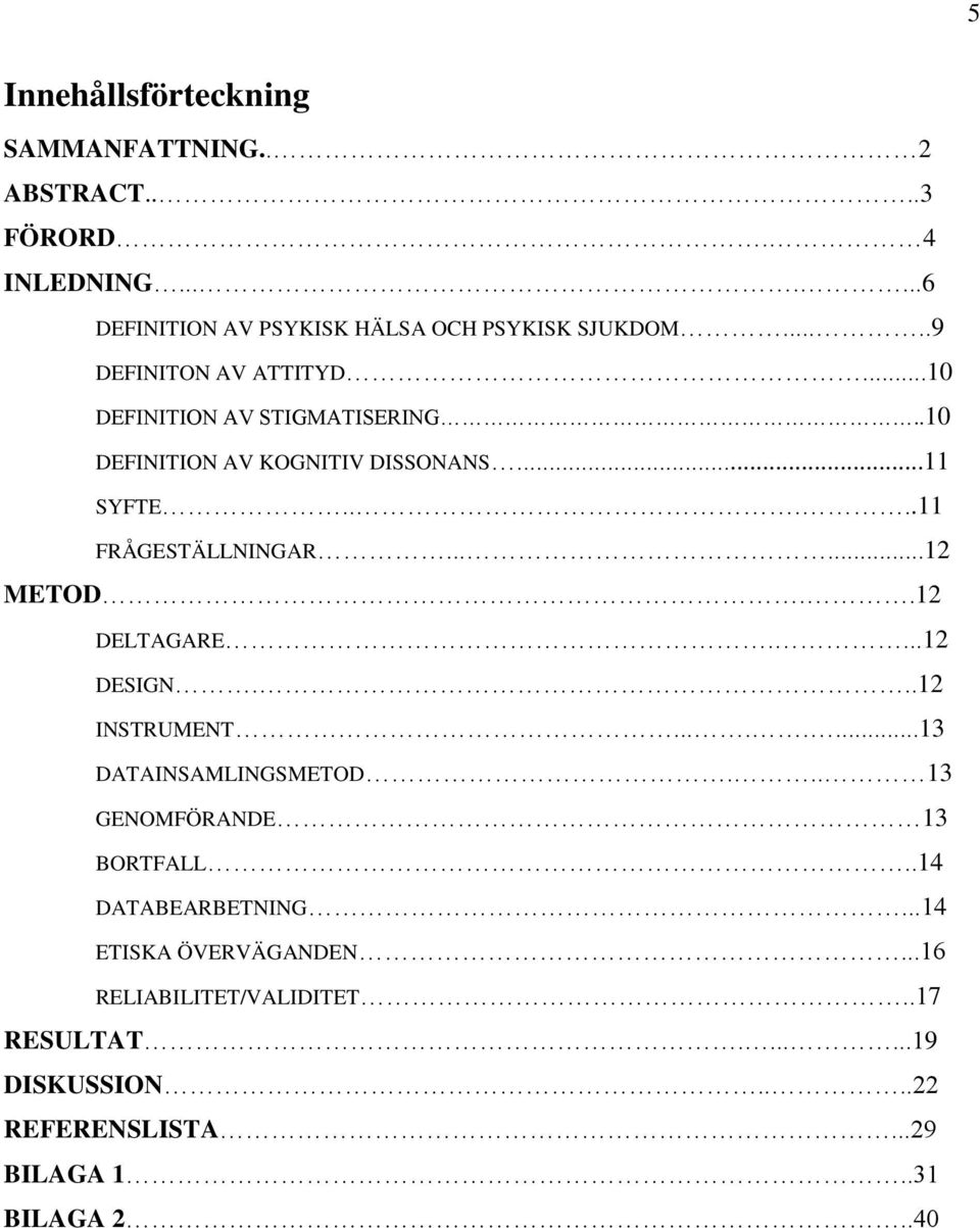 .....12 METOD..12 DELTAGARE....12 DESIGN...12 INSTRUMENT........13 DATAINSAMLINGSMETOD... 13 GENOMFÖRANDE 13 BORTFALL.