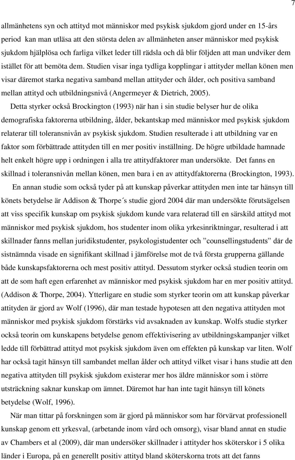 Studien visar inga tydliga kopplingar i attityder mellan könen men visar däremot starka negativa samband mellan attityder och ålder, och positiva samband mellan attityd och utbildningsnivå