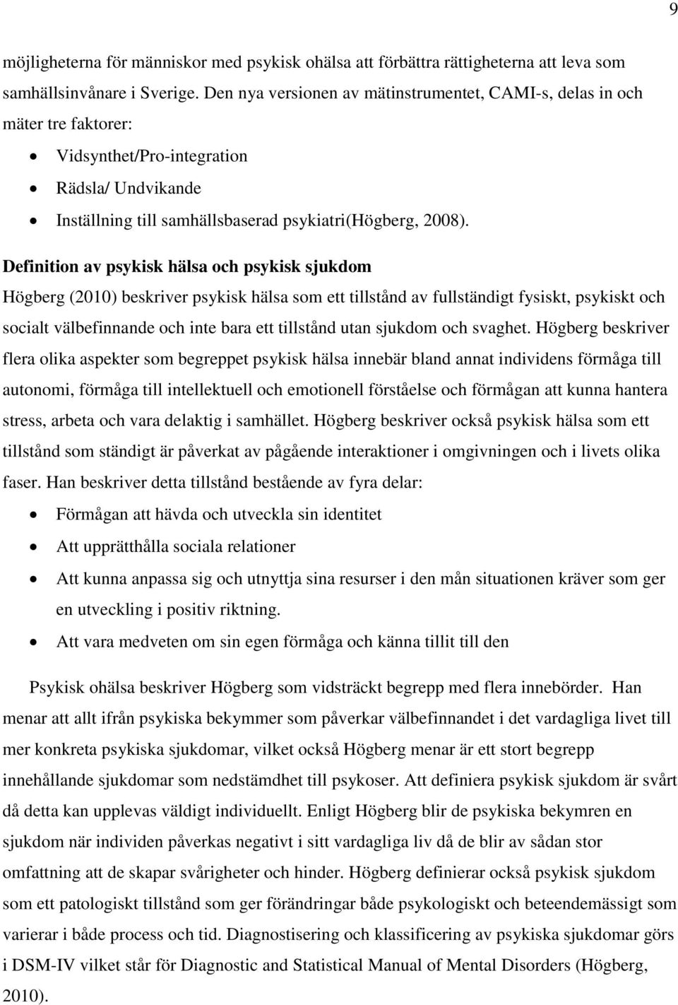 Definition av psykisk hälsa och psykisk sjukdom Högberg (2010) beskriver psykisk hälsa som ett tillstånd av fullständigt fysiskt, psykiskt och socialt välbefinnande och inte bara ett tillstånd utan