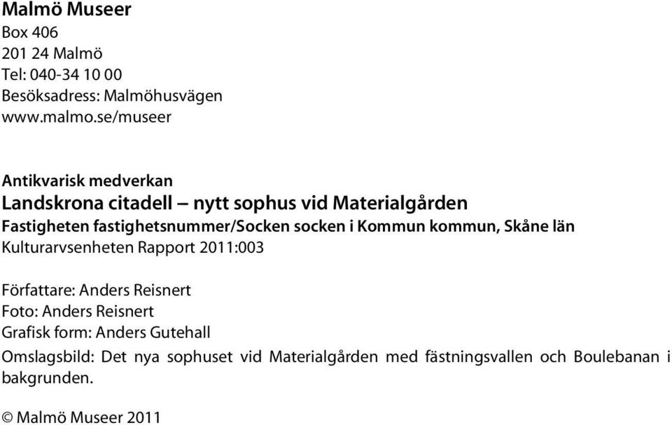 fastighetsnummer/socken socken i Kommun kommun, Skåne län Kulturarvsenheten Rapport 2011:003 Författare: Anders