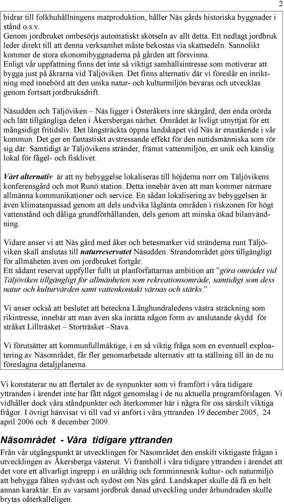 Enligt vår uppfattning finns det inte så viktigt samhällsintresse som motiverar att bygga just på åkrarna vid Täljöviken.