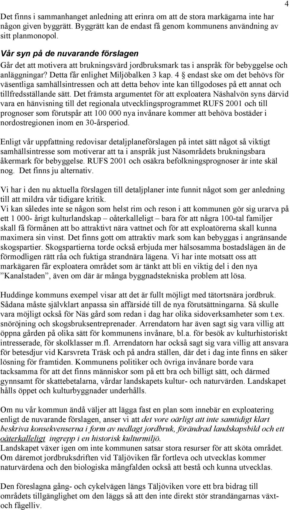 4 endast ske om det behövs för väsentliga samhällsintressen och att detta behov inte kan tillgodoses på ett annat och tillfredsställande sätt.