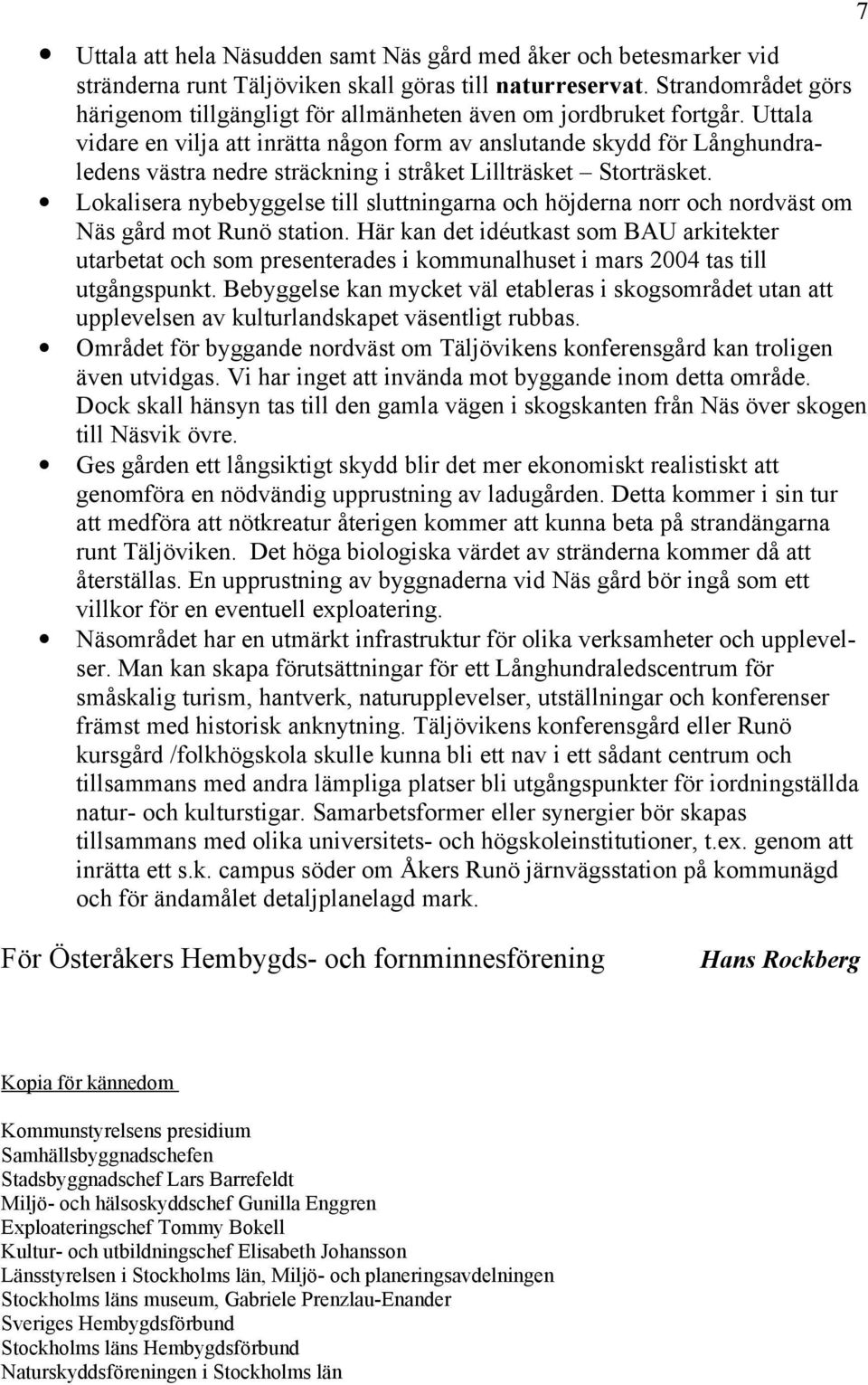 Uttala vidare en vilja att inrätta någon form av anslutande skydd för Långhundraledens västra nedre sträckning i stråket Lillträsket Storträsket.