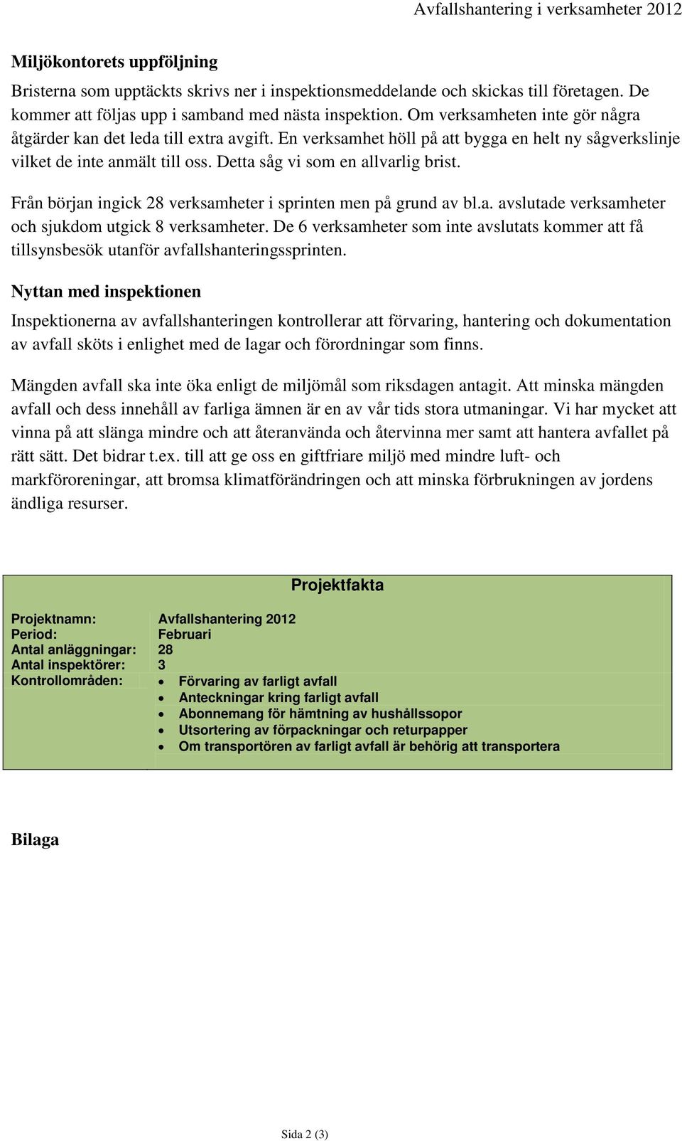 En verksamhet höll på att bygga en helt ny sågverkslinje vilket de inte anmält till oss. Detta såg vi som en allvarlig brist. Från början ingick 28 verksamheter i sprinten men på grund av bl.a. avslutade verksamheter och sjukdom utgick 8 verksamheter.