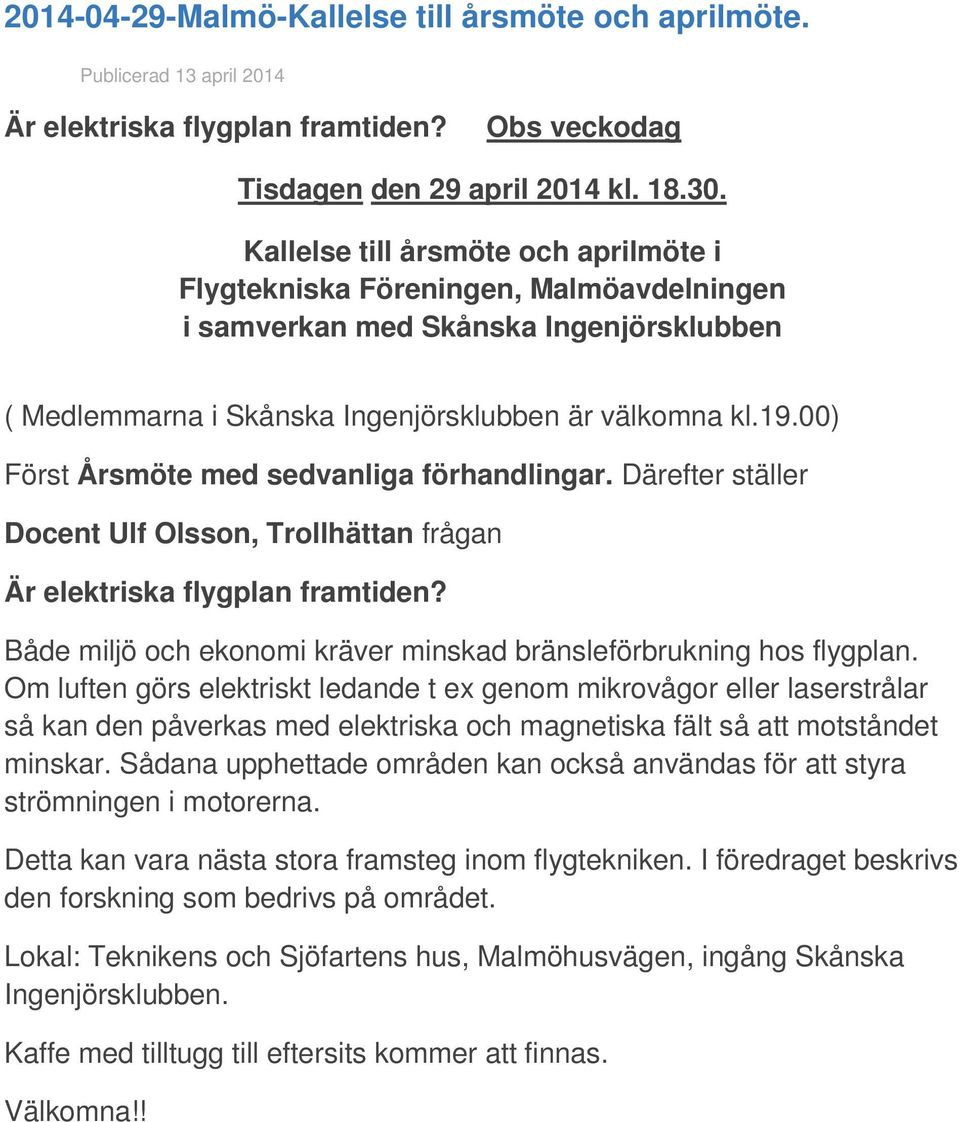 Därefter ställer Docent Ulf Olsson, Trollhättan frågan Är elektriska flygplan framtiden? Både miljö och ekonomi kräver minskad bränsleförbrukning hos flygplan.