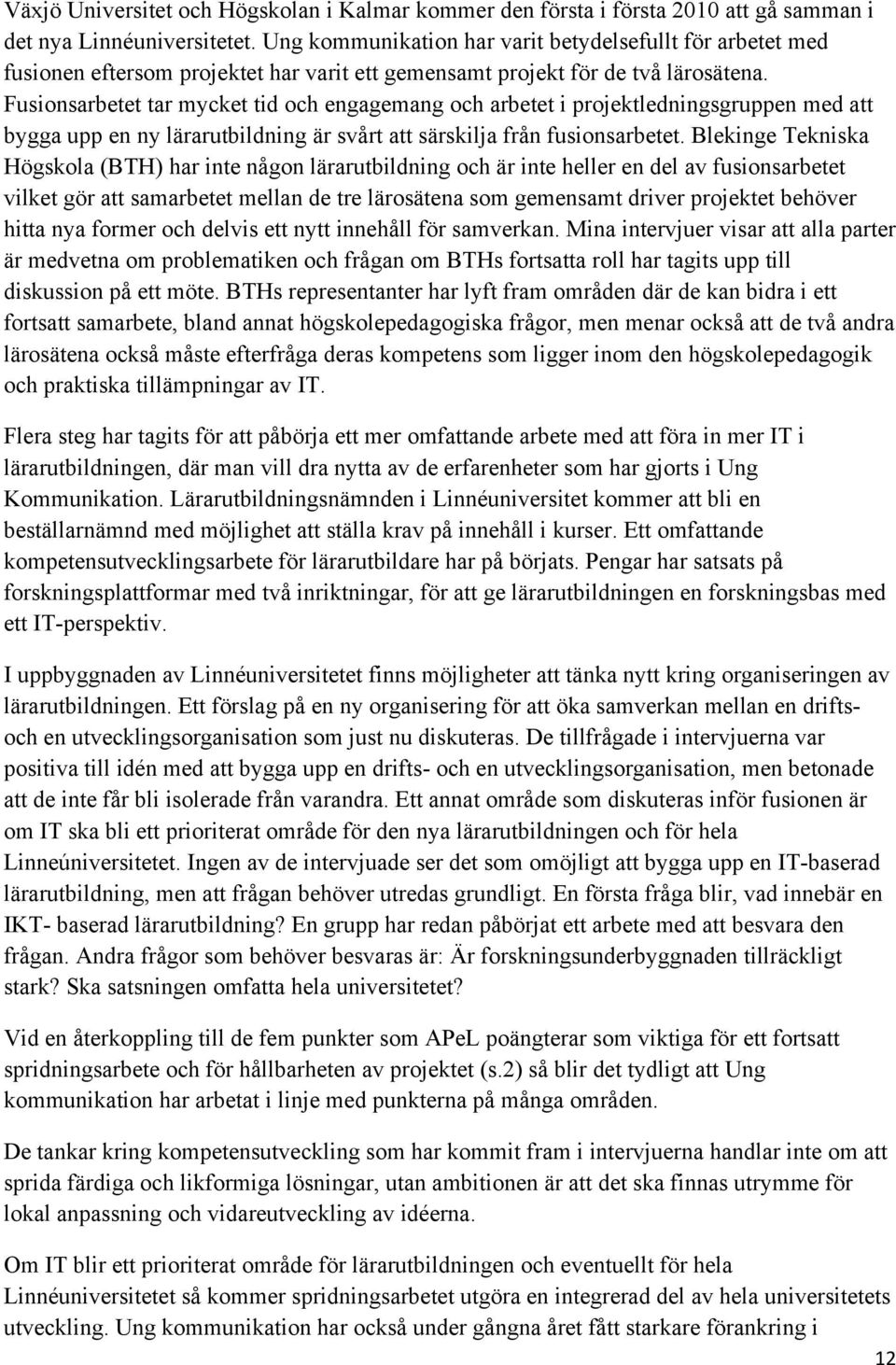 Fusionsarbetet tar mycket tid och engagemang och arbetet i projektledningsgruppen med att bygga upp en ny lärarutbildning är svårt att särskilja från fusionsarbetet.