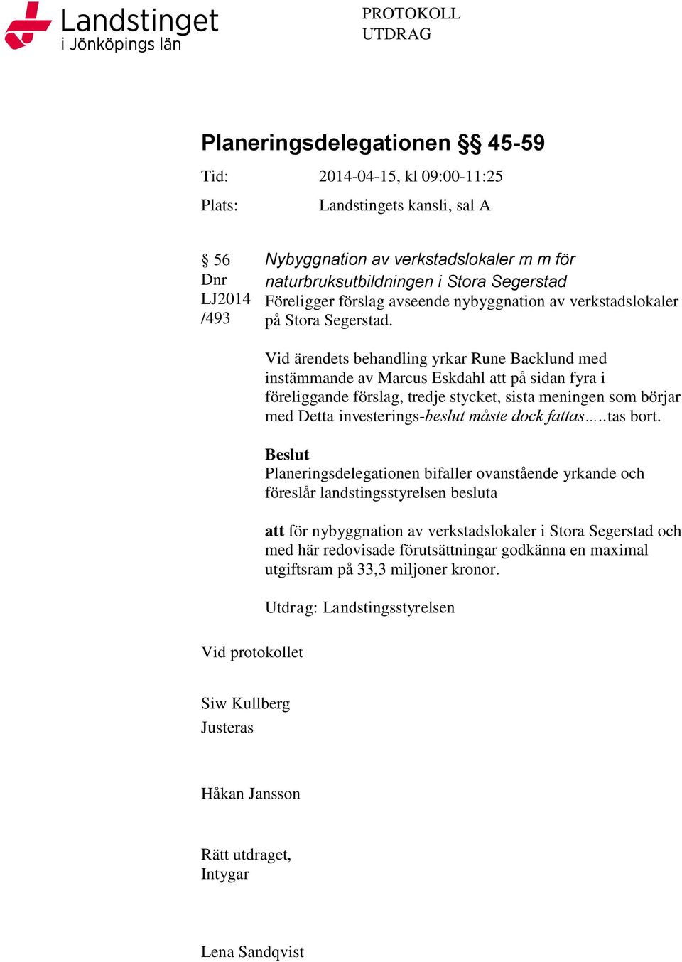 Vid protokollet Vid ärendets behandling yrkar Rune Backlund med instämmande av Marcus Eskdahl att på sidan fyra i föreliggande förslag, tredje stycket, sista meningen som börjar med Detta