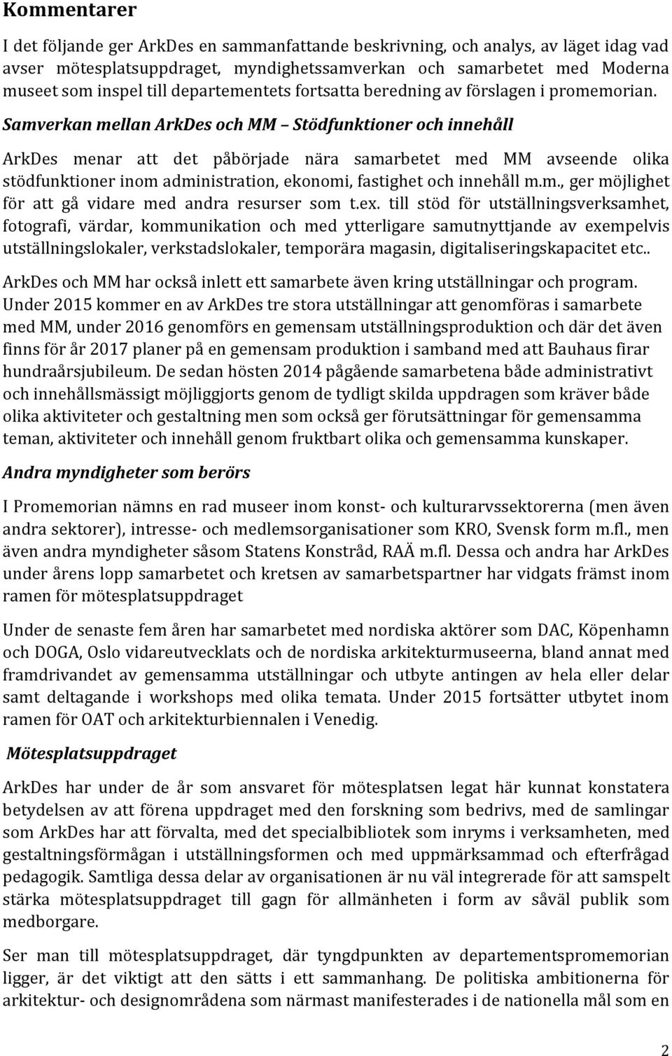 Samverkan mellan ArkDes och MM Stödfunktioner och innehåll ArkDes menar att det påbörjade nära samarbetet med MM avseende olika stödfunktioner inom administration, ekonomi, fastighet och innehåll m.m., ger möjlighet för att gå vidare med andra resurser som t.