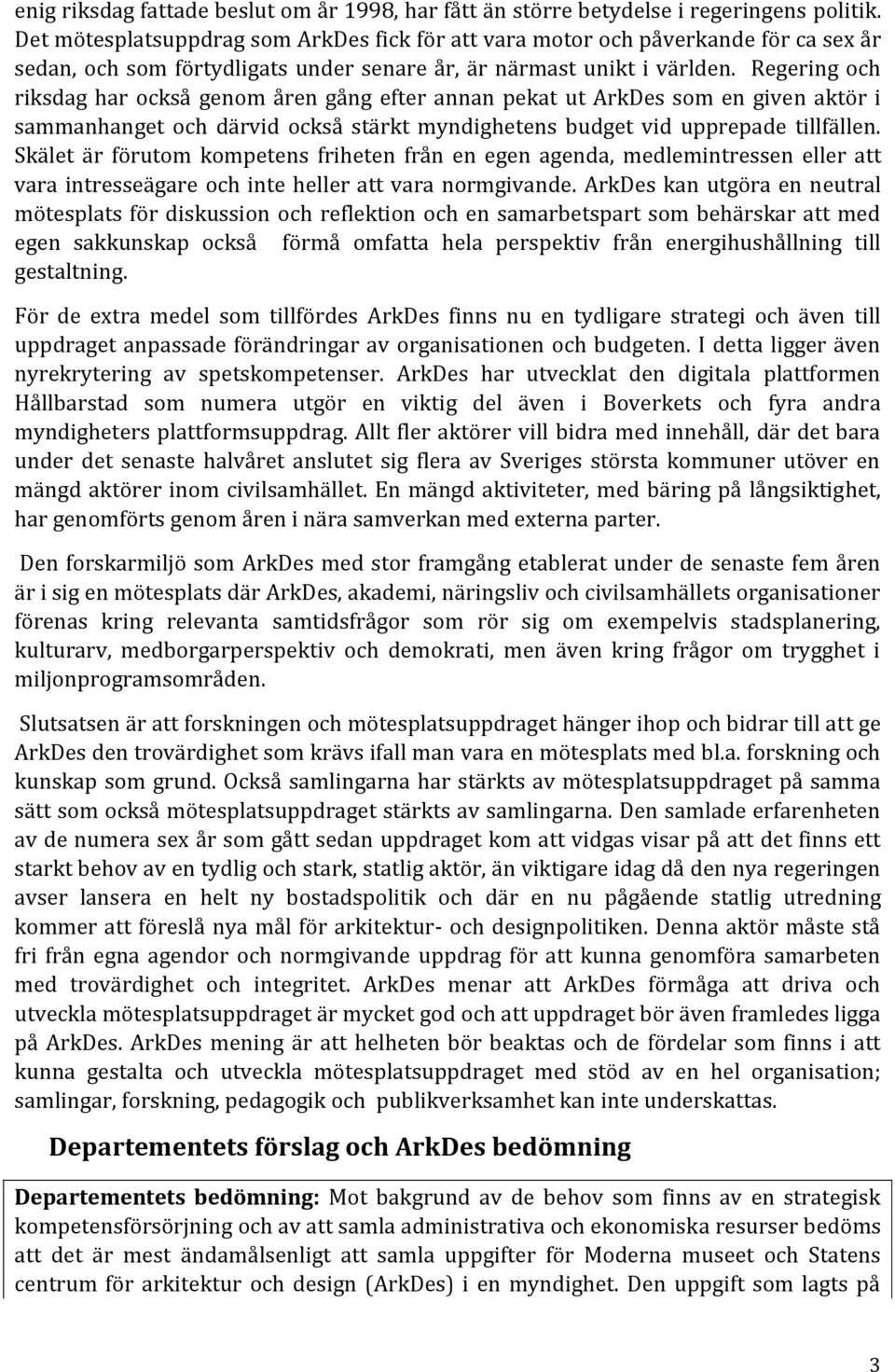 Regering och riksdag har också genom åren gång efter annan pekat ut ArkDes som en given aktör i sammanhanget och därvid också stärkt myndighetens budget vid upprepade tillfällen.