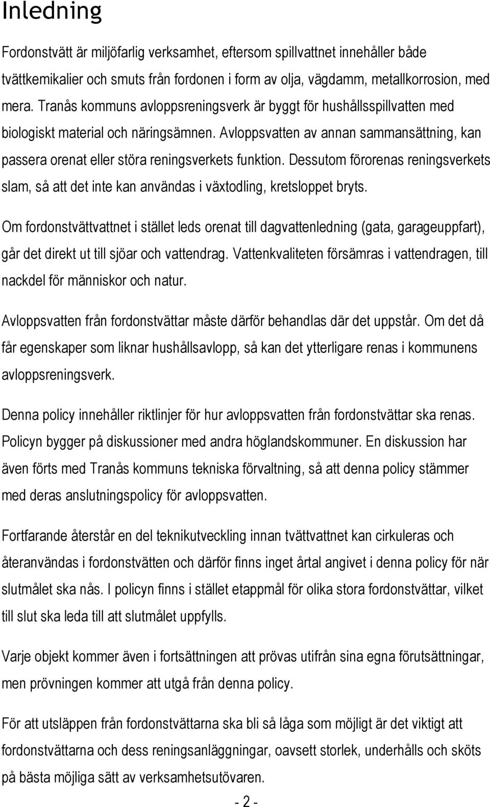 Avloppsvatten av annan sammansättning, kan passera orenat eller störa reningsverkets funktion. Dessutom förorenas reningsverkets slam, så att det inte kan användas i växtodling, kretsloppet bryts.