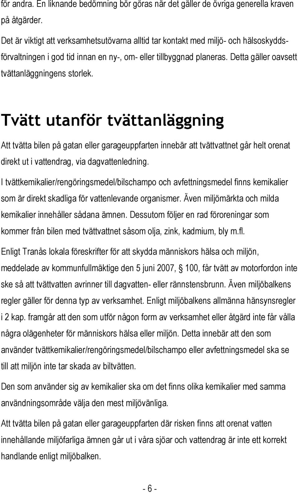 Tvätt utanför tvättanläggning Att tvätta bilen på gatan eller garageuppfarten innebär att tvättvattnet går helt orenat direkt ut i vattendrag, via dagvattenledning.