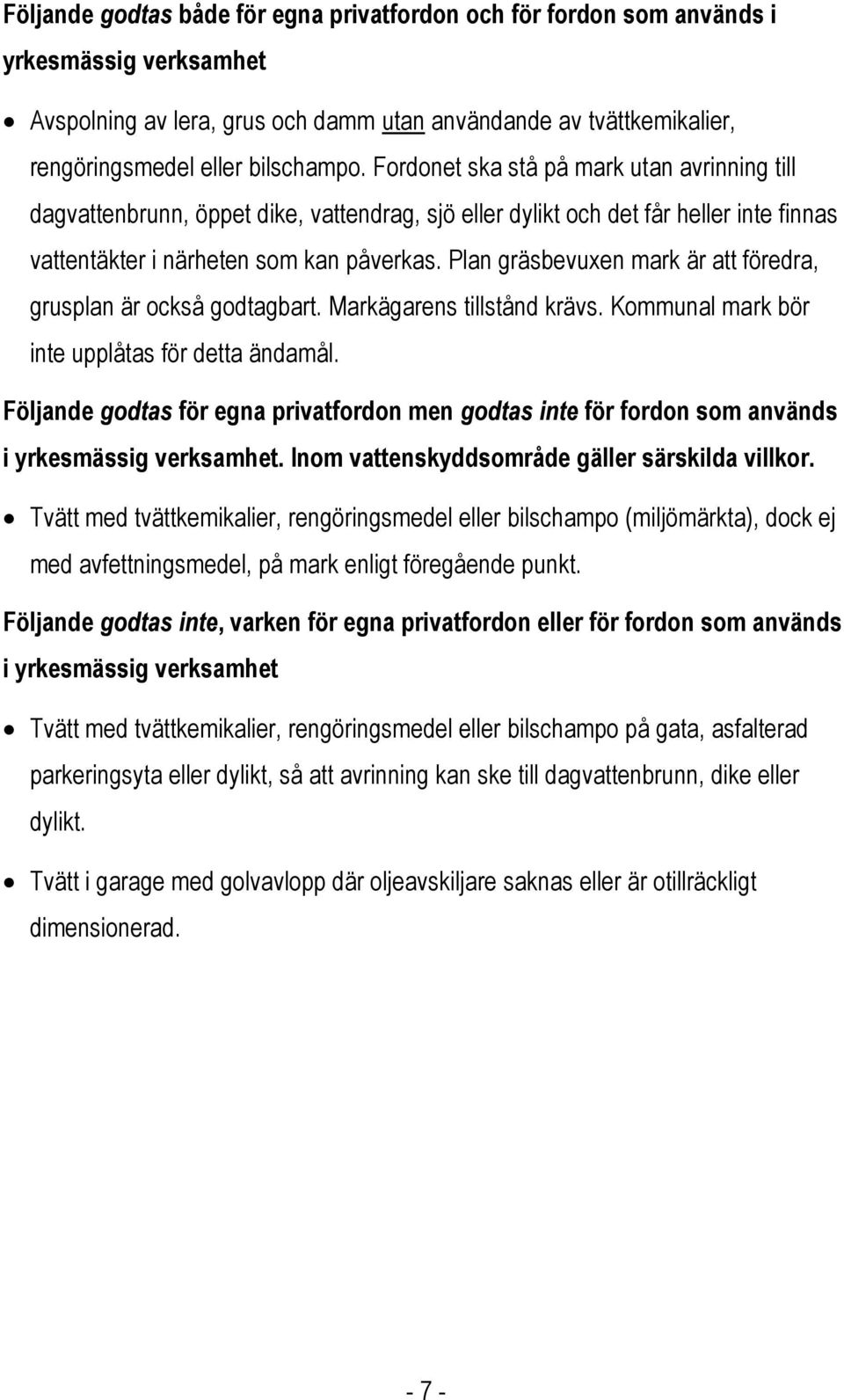 Plan gräsbevuxen mark är att föredra, grusplan är också godtagbart. Markägarens tillstånd krävs. Kommunal mark bör inte upplåtas för detta ändamål.