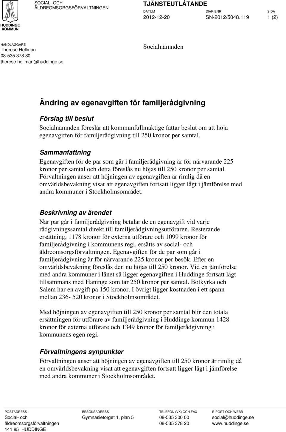 kronor per samtal. Sammanfattning Egenavgiften för de par som går i familjerådgivning är för närvarande 225 kronor per samtal och detta föreslås nu höjas till 250 kronor per samtal.