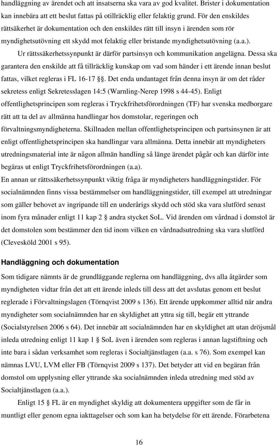 Ur rättssäkerhetssynpunkt är därför partsinsyn och kommunikation angelägna.