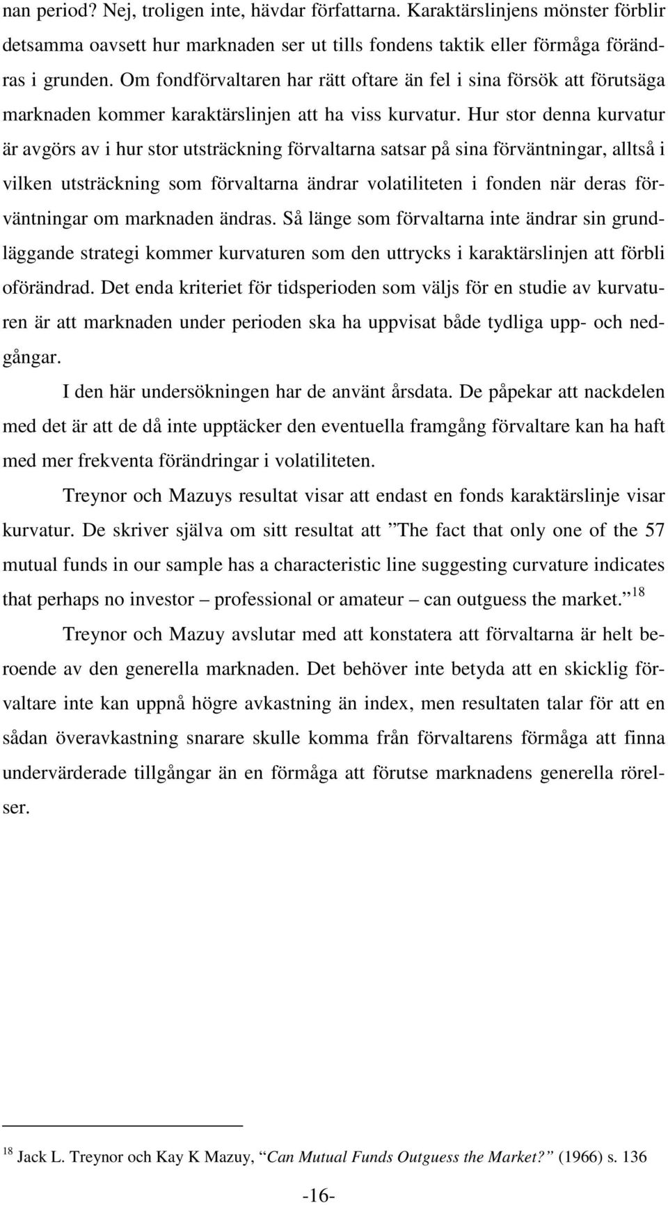 Hur stor denna kurvatur är avgörs av i hur stor utsträckning förvaltarna satsar på sina förväntningar, alltså i vilken utsträckning som förvaltarna ändrar volatiliteten i fonden när deras