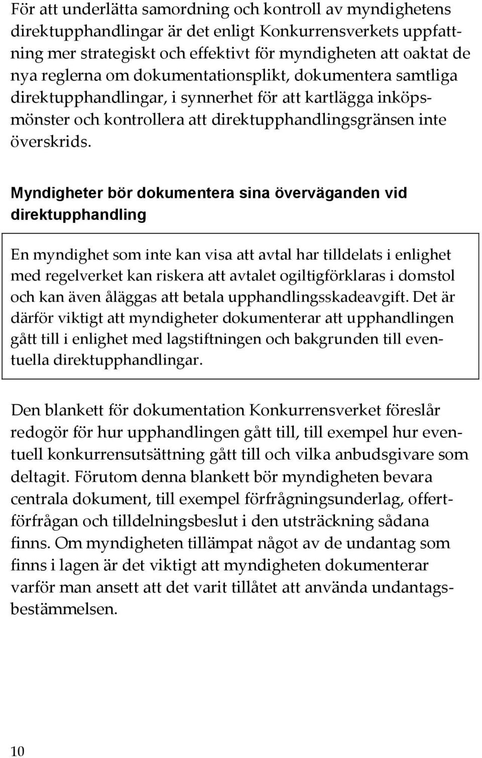 Myndigheter bör dokumentera sina överväganden vid direktupphandling En myndighet som inte kan visa att avtal har tilldelats i enlighet med regelverket kan riskera att avtalet ogiltigförklaras i