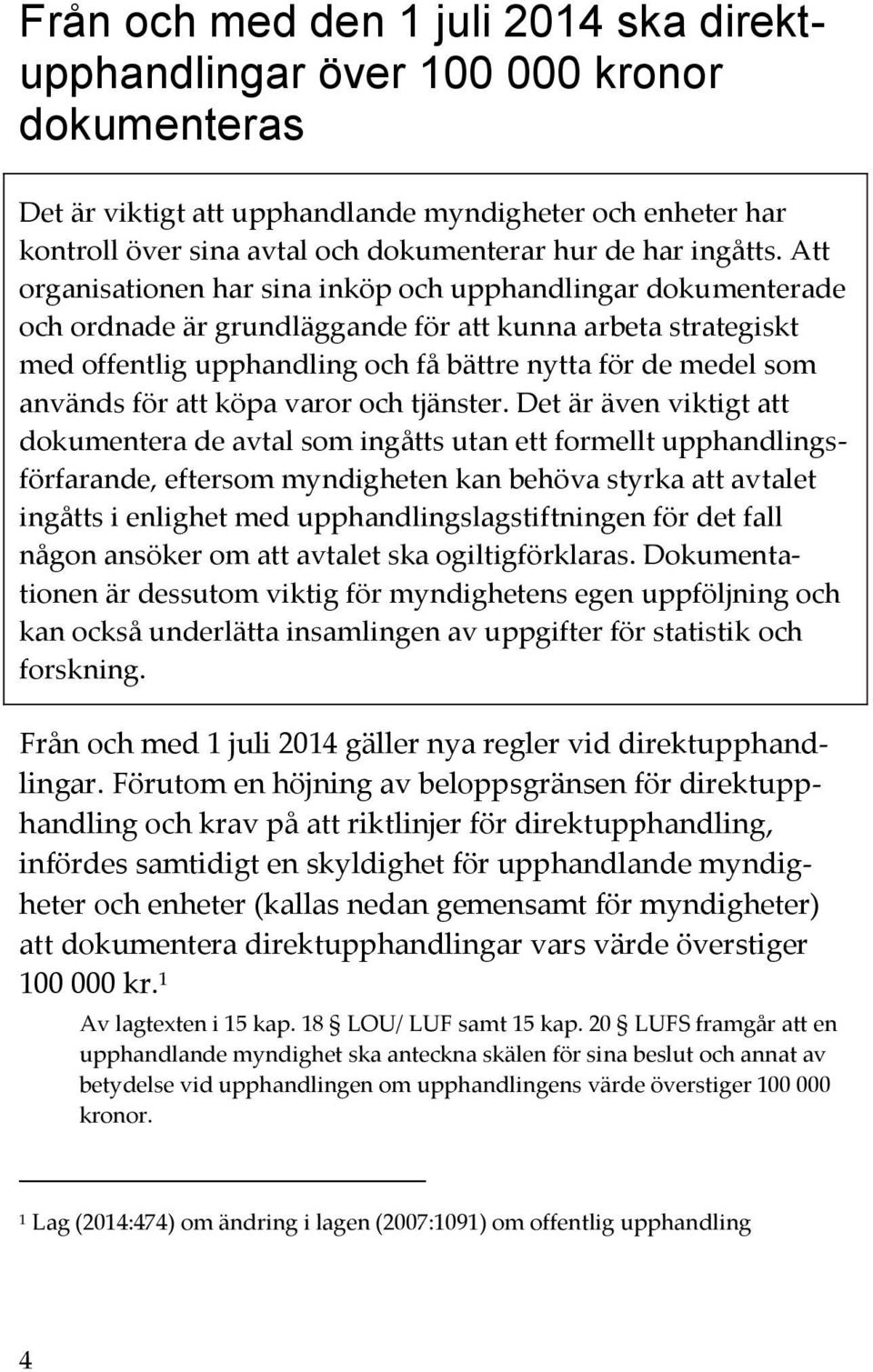 Att organisationen har sina inköp och upphandlingar dokumenterade och ordnade är grundläggande för att kunna arbeta strategiskt med offentlig upphandling och få bättre nytta för de medel som används