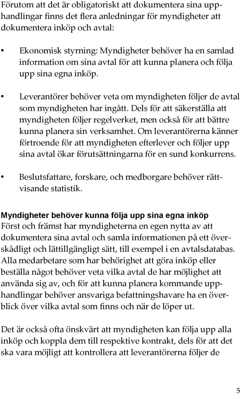 Dels för att säkerställa att myndigheten följer regelverket, men också för att bättre kunna planera sin verksamhet.