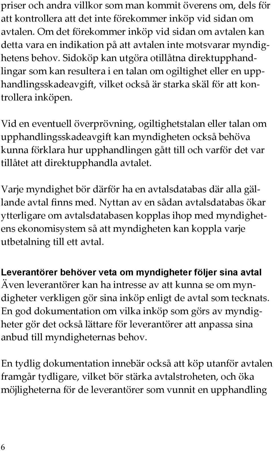 Sidoköp kan utgöra otillåtna direktupphandlingar som kan resultera i en talan om ogiltighet eller en upphandlingsskadeavgift, vilket också är starka skäl för att kontrollera inköpen.