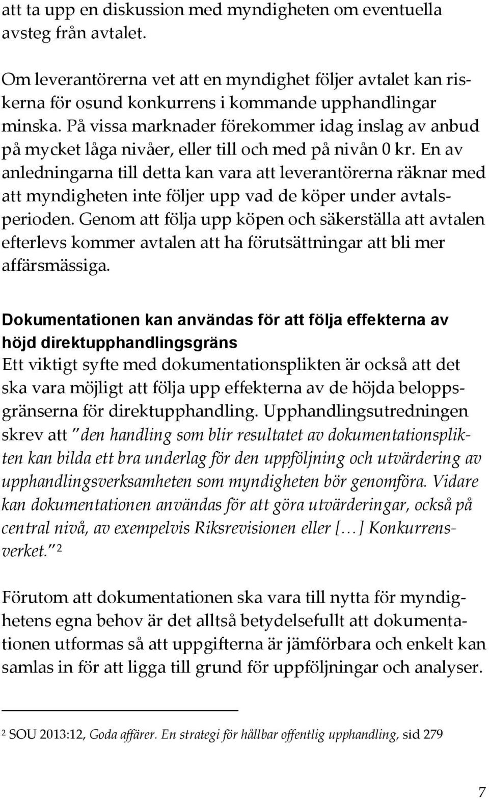 En av anledningarna till detta kan vara att leverantörerna räknar med att myndigheten inte följer upp vad de köper under avtalsperioden.