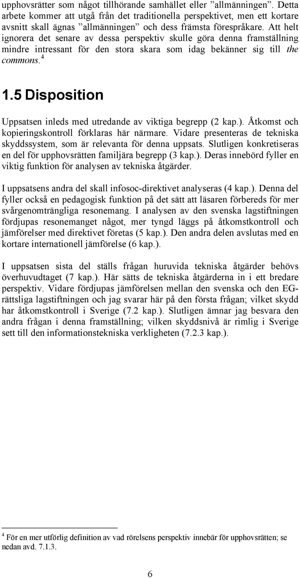 Att helt ignorera det senare av dessa perspektiv skulle göra denna framställning mindre intressant för den stora skara som idag bekänner sig till the commons. 4 1.