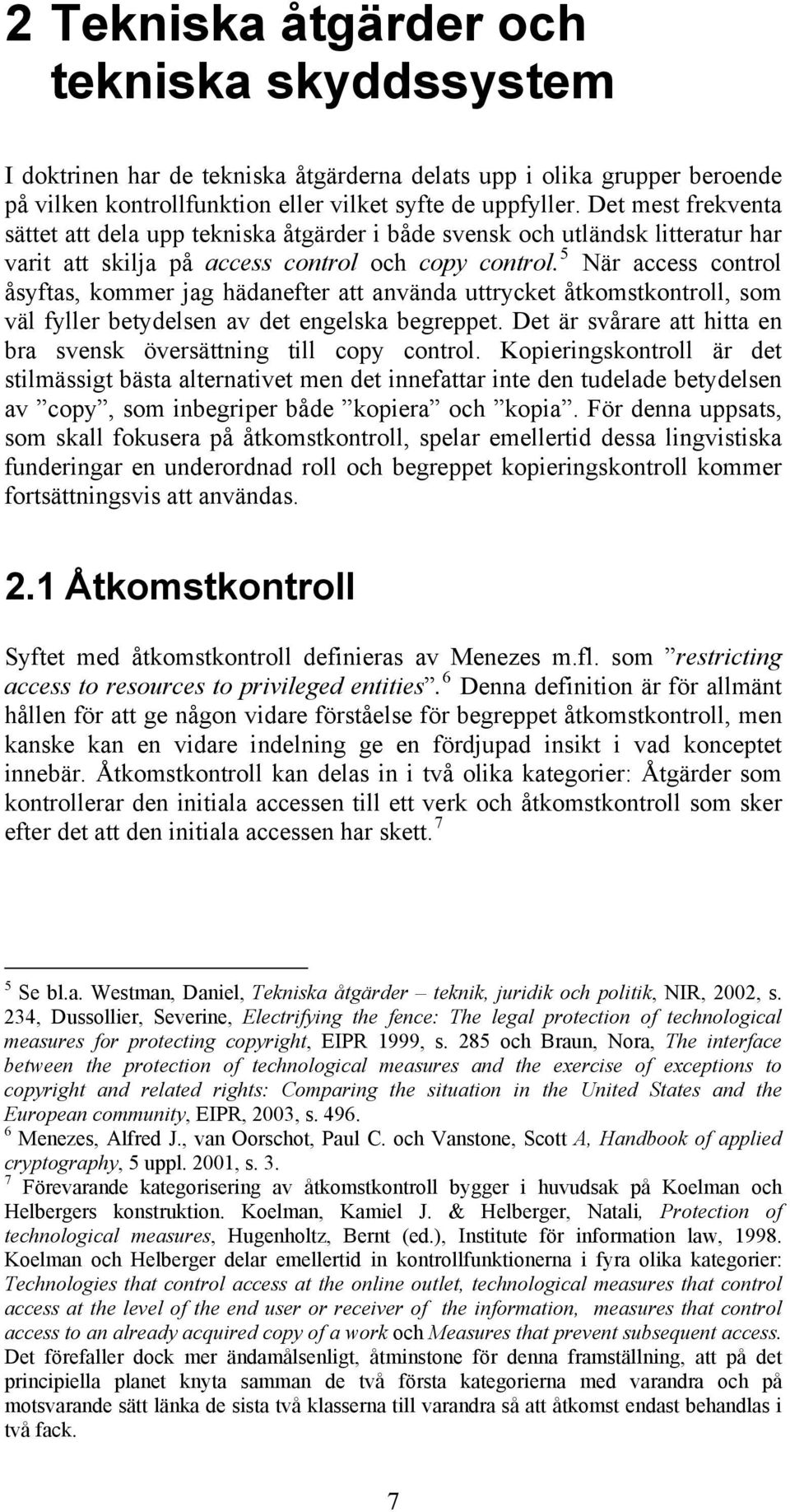 5 När access control åsyftas, kommer jag hädanefter att använda uttrycket åtkomstkontroll, som väl fyller betydelsen av det engelska begreppet.